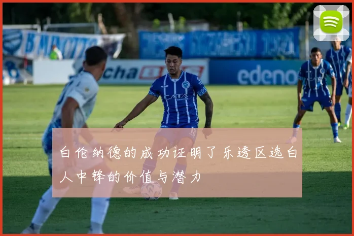 白伦纳德的成功证明了乐透区选白人中锋的价值与潜力